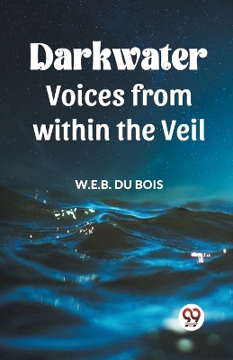 Darkwater Voices From Within The Veil by W. E. B. Du Bois