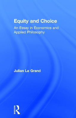 Equity and Choice: An Essay in Economics and Applied Philosophy by Julian Le Grand