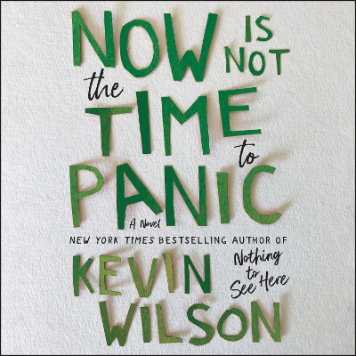 Now is Not the Time to Panic: A Novel by Kevin Wilson