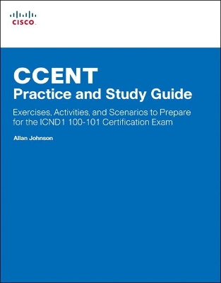CCENT Practice and Study Guide: Exercises, Activities and Scenarios to Prepare for the ICND1 100-101 Certification Exam by Allan Johnson