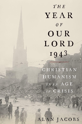 The Year of Our Lord 1943: Christian Humanism in an Age of Crisis book