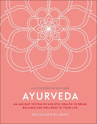 Ayurveda: An Ancient System of Holistic Health to Bring Balance and Wellness to Your Life book