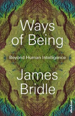 Ways of Being: Animals, Plants, Machines: The Search for a Planetary Intelligence by James Bridle