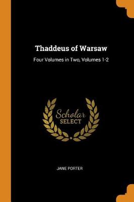 Thaddeus of Warsaw: Four Volumes in Two, Volumes 1-2 by Jane Porter