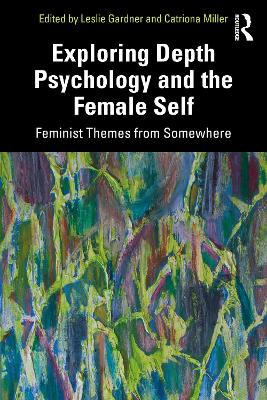 Exploring Depth Psychology and the Female Self: Feminist Themes from Somewhere by Leslie Gardner