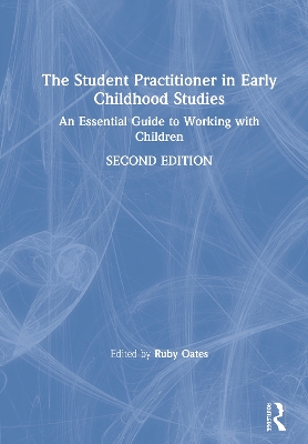 The Student Practitioner in Early Childhood Studies: An Essential Guide to Working with Children by Ruby Oates