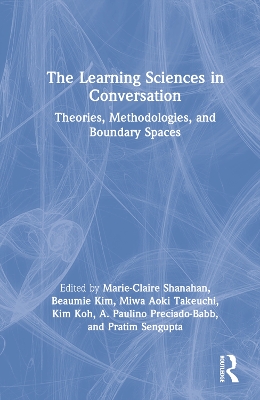 The Learning Sciences in Conversation: Theories, Methodologies, and Boundary Spaces by Marie-Claire Shanahan