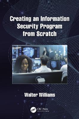 Creating an Information Security Program from Scratch by Walter Williams