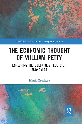 The The Economic Thought of William Petty: Exploring the Colonialist Roots of Economics by Hugh Goodacre