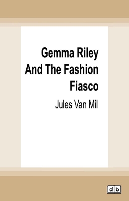 Gemma Riley and the Fashion Fiasco by Jules Van Mil
