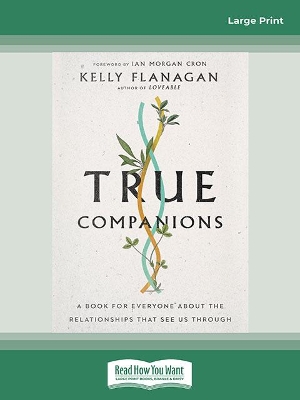 True Companions: A Book for Everyone About the Relationships That See Us Through by Kelly Flanagan