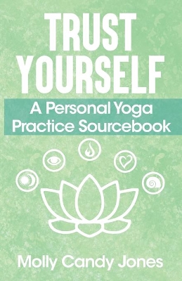 Trust Yourself: A Personal Yoga Practice Sourcebook book