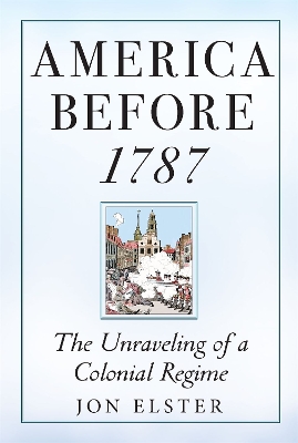 America before 1787: The Unraveling of a Colonial Regime book