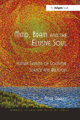 Mind, Brain and the Elusive Soul: Human Systems of Cognitive Science and Religion by Mark Graves