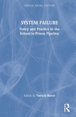 System Failure: Policy and Practice in the School-to-Prison Pipeline by Patricia Burch