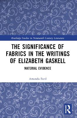 The Significance of Fabrics in the Writings of Elizabeth Gaskell: Material Evidence book