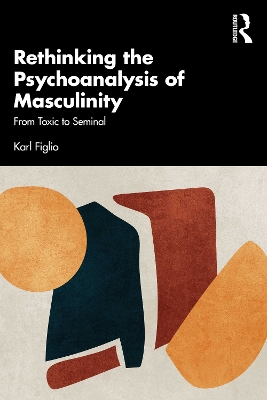 Rethinking the Psychoanalysis of Masculinity: From Toxic to Seminal book