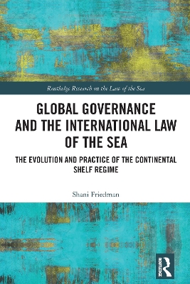Global Governance and the International Law of the Sea: The Evolution and Practice of the Continental Shelf Regime book
