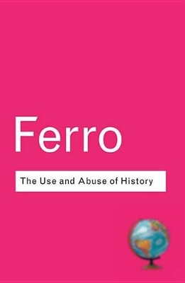 The Use and Abuse of History: Or How the Past is Taught to Children by Marc Ferro