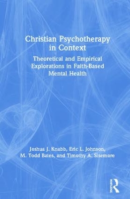 Christian Psychotherapy in Context: Theoretical and Empirical Explorations in Faith-Based Mental Health by Joshua J. Knabb