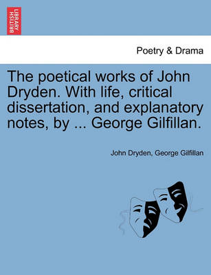 Poetical Works of John Dryden. with Life, Critical Dissertation, and Explanatory Notes, by ... George Gilfillan. book