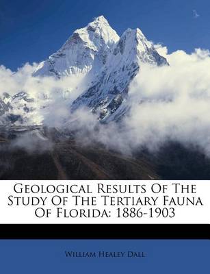 Geological Results of the Study of the Tertiary Fauna of Florida: 1886-1903 book