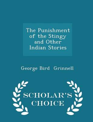 The Punishment of the Stingy and Other Indian Stories - Scholar's Choice Edition by George Bird Grinnell