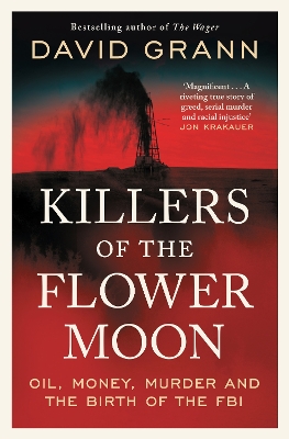 Killers of the Flower Moon: Oil, Money, Murder and the Birth of the FBI by David Grann