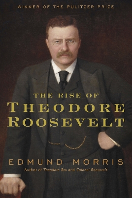 Rise of Theodore Roosevelt by Edmund Morris