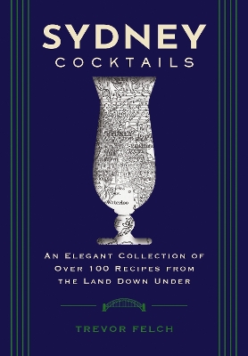 Sydney Cocktails: An Elegant Collection of Over 100 Recipes Inspired by the Land Down Under book