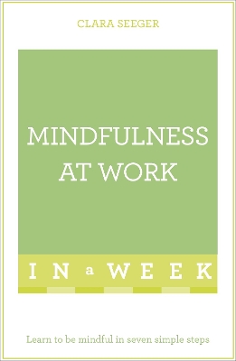 Mindfulness At Work In A Week: Learn To Be Mindful In Seven Simple Steps by Clara Seeger