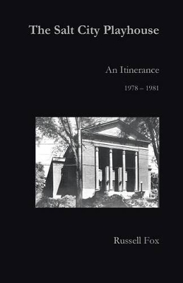 The Salt City Playhouse: An Itinerance 1978-1981 by Russell Fox