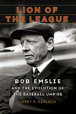 Lion of the League: Bob Emslie and the Evolution of the Baseball Umpire book