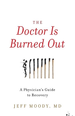 The Doctor Is Burned Out: A Physician's Guide to Recovery book