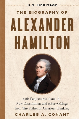 The Biography of Alexander Hamilton (U.S. Heritage): with Conjectures About the New Constitution, The Federalist Papers and Other Writings from The Father of American Banking book