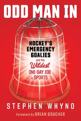 Odd Man In: Hockey's Emergency Goalies and the Wildest One-Day Job in Sports book