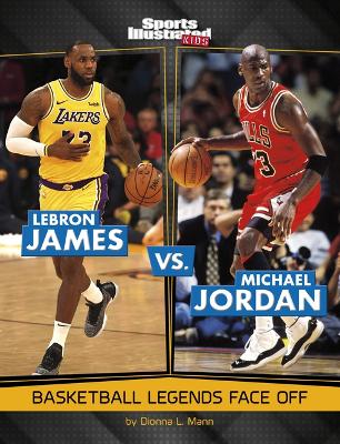 Lebron James Vs Michael Jordan: Basketball Legends Face Off by Dionna L. Mann