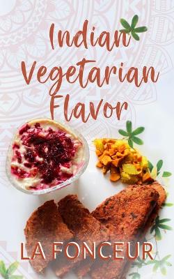 Indian Vegetarian Flavor: The Cookbook by La Fonceur
