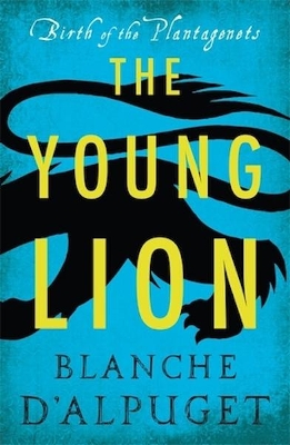 Birth of the Plantagenets: the Young Lion by Blanche d'Alpuget