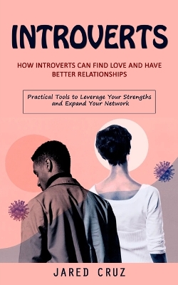 Introverts: How Introverts Can Find Love and Have Better Relationships (Practical Tools to Leverage Your Strengths and Expand Your Network) book