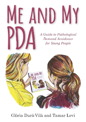 Me and My PDA: A Guide to Pathological Demand Avoidance for Young People book