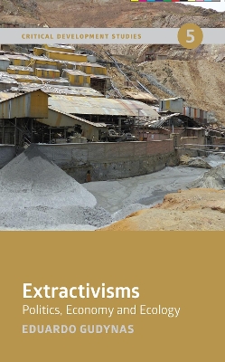Extractivisms: Politics, Economy and Ecology by Eduardo Gudynas