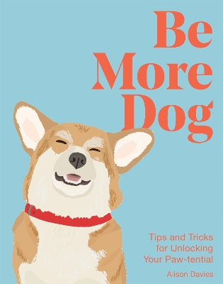 Be More Dog: Tips and Tricks for Unlocking Your Paw-tential book