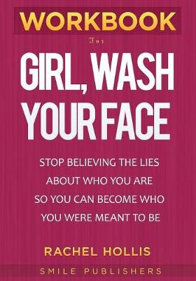 Workbook for Girl, Wash Your Face: Stop Believing the Lies About Who You Are so You Can Become Who You Were Meant to Be By Rachel Hollis by Rachel Hollis