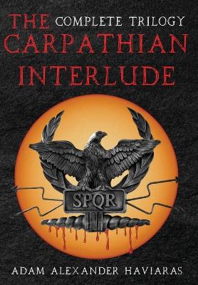 The Carpathian Interlude: The Complete Trilogy by Adam Alexander Haviaras