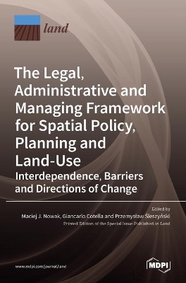 The Legal, Administrative and Managing Framework for Spatial Policy, Planning and Land-Use. Interdependence, Barriers and Directions of Change book