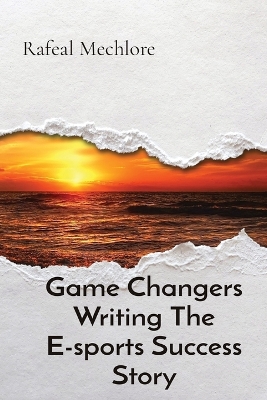 Game Changers Writing The E-sports Success Story book