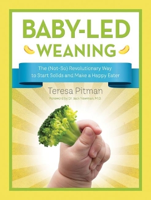 Baby-Led Weaning: The (Not-So) Revolutionary Way to Start Solids and Make a Happy Eater book