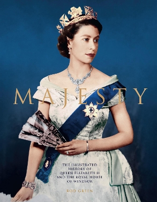 Majesty: The Illustrated History of Queen Elizabeth II and the Royal House of Windsor by Rod Green