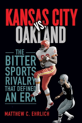 Kansas City vs. Oakland: The Bitter Sports Rivalry That Defined an Era book